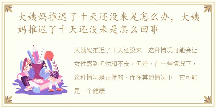 大姨妈推迟了十天还没来是怎么办，大姨妈推迟了十天还没来是怎么回事