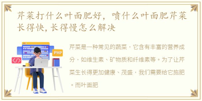 芹菜打什么叶面肥好，喷什么叶面肥芹菜长得快,长得慢怎么解决