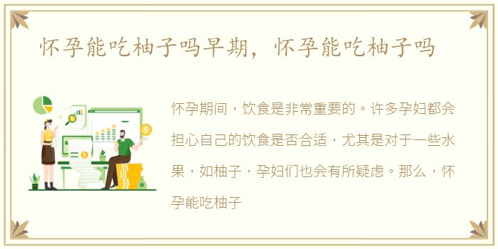 怀孕能吃柚子吗早期，怀孕能吃柚子吗