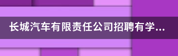 曝长城汽车毁约应届生offer 长城汽车2022校园招聘