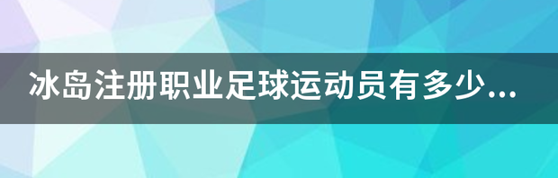 冰岛注册职业足球运动员有多少人？ 冰岛足球运动员