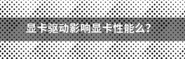 卸载显卡驱动会不会对电脑有什么影响？ 显卡驱动对显卡的影响