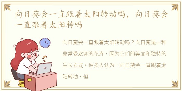 向日葵会一直跟着太阳转动吗，向日葵会一直跟着太阳转吗