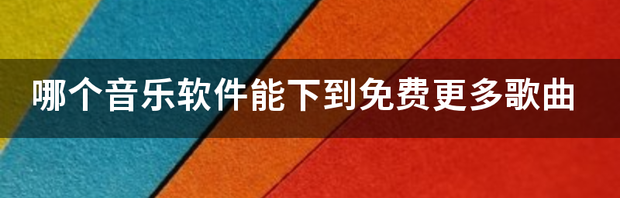 哪个音乐软件能下到免费更多歌曲 免费下歌的神器网站