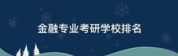 金融学硕士哪个学校好，最好有权威排名？ 金融专业考研学校排名