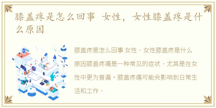 膝盖疼是怎么回事 女性，女性膝盖疼是什么原因
