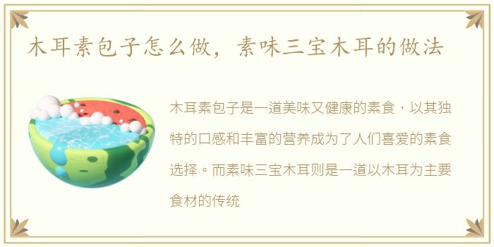木耳素包子怎么做，素味三宝木耳的做法