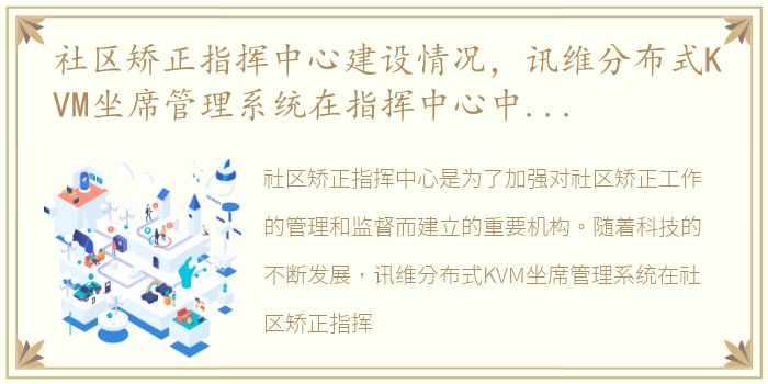 社区矫正指挥中心建设情况，讯维分布式KVM坐席管理系统在指挥中心中的应用前景