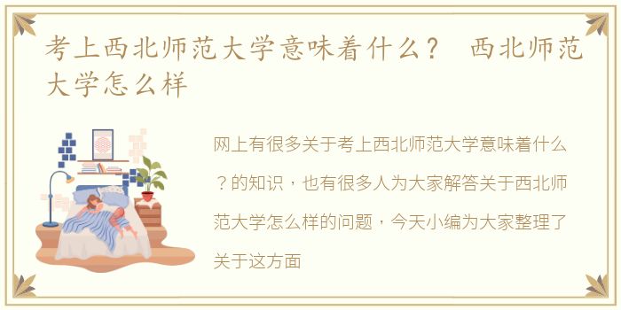考上西北师范大学意味着什么？ 西北师范大学怎么样