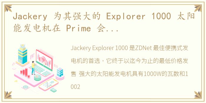 Jackery 为其强大的 Explorer 1000 太阳能发电机在 Prime 会员日减价 330 美元（更新：已过期）