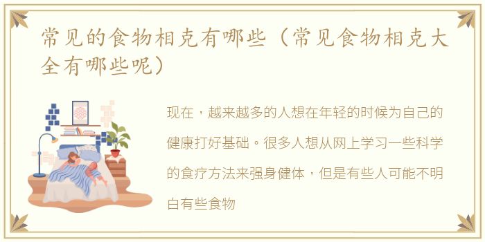 常见的食物相克有哪些（常见食物相克大全有哪些呢）