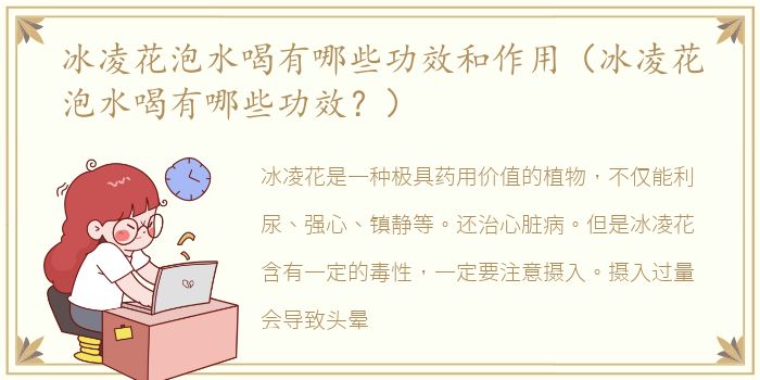 冰凌花泡水喝有哪些功效和作用（冰凌花泡水喝有哪些功效？）