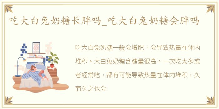 吃大白兔奶糖长胖吗_吃大白兔奶糖会胖吗