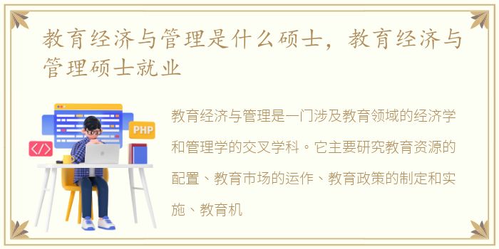 教育经济与管理是什么硕士，教育经济与管理硕士就业