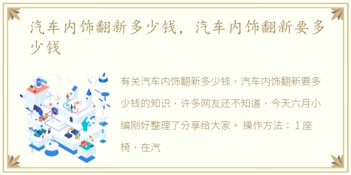 汽车内饰翻新多少钱，汽车内饰翻新要多少钱