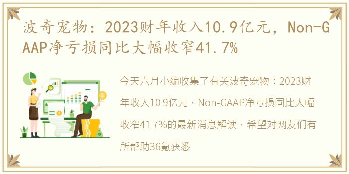 波奇宠物：2023财年收入10.9亿元，Non-GAAP净亏损同比大幅收窄41.7%