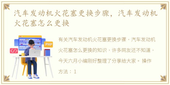 汽车发动机火花塞更换步骤，汽车发动机火花塞怎么更换
