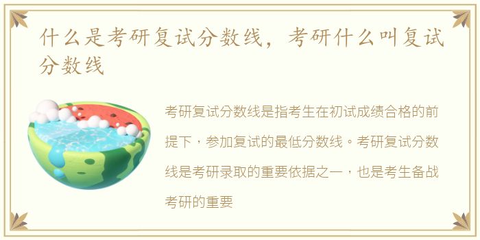什么是考研复试分数线，考研什么叫复试分数线