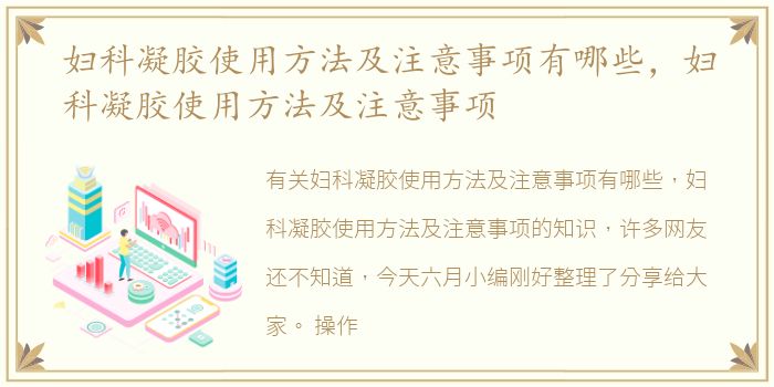 妇科凝胶使用方法及注意事项有哪些，妇科凝胶使用方法及注意事项