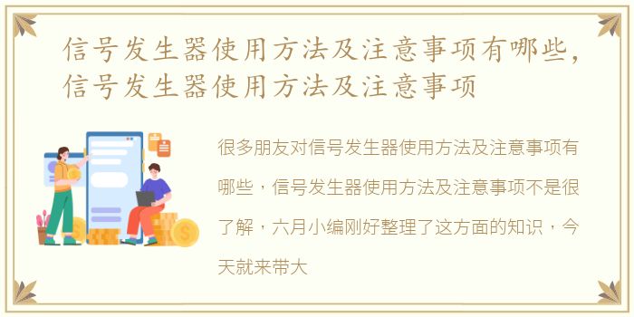 信号发生器使用方法及注意事项有哪些，信号发生器使用方法及注意事项