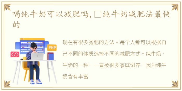 喝纯牛奶可以减肥吗,​纯牛奶减肥法最快的