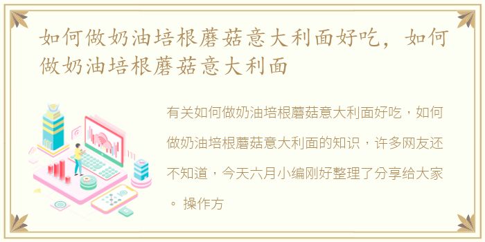 如何做奶油培根蘑菇意大利面好吃，如何做奶油培根蘑菇意大利面