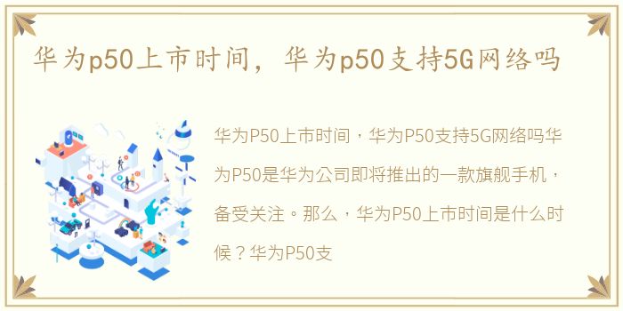 华为p50上市时间，华为p50支持5G网络吗