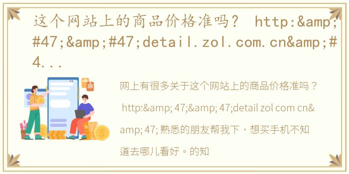 这个网站上的商品价格准吗？ http:&#47;&#47;detail.zol.com.cn&#47; 熟悉的朋友帮我下，想买手机不知道去哪儿看好。 中关村在线报价官网