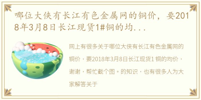 哪位大侠有长江有色金属网的铜价，要2018年3月8日长江现货1#铜的均价，谢谢，帮忙截个图。 长江铜价期货行情走势图