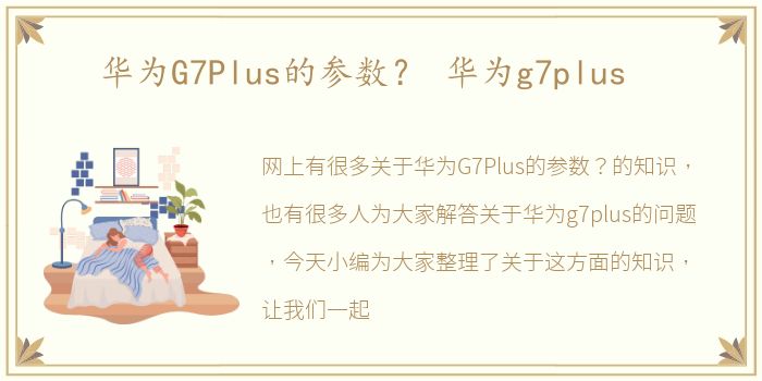 华为G7Plus的参数？ 华为g7plus