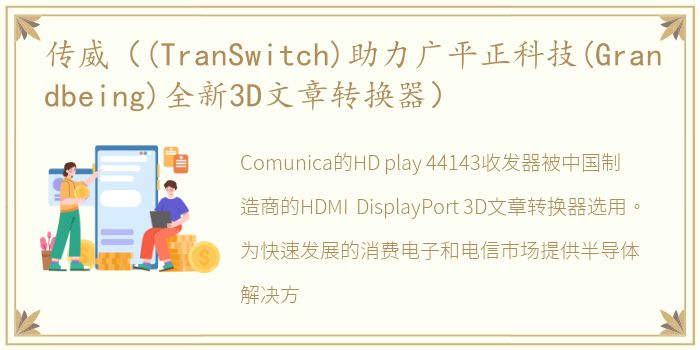 传威（(TranSwitch)助力广平正科技(Grandbeing)全新3D文章转换器）