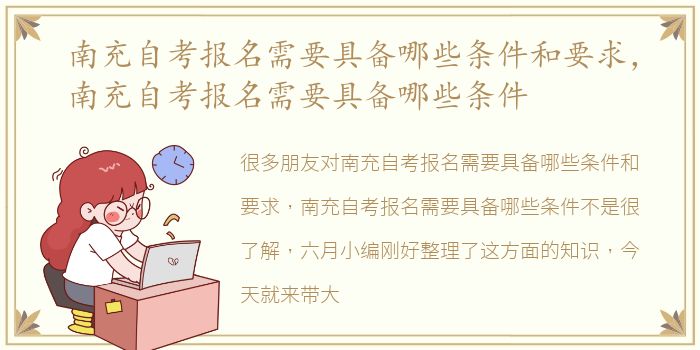 南充自考报名需要具备哪些条件和要求，南充自考报名需要具备哪些条件